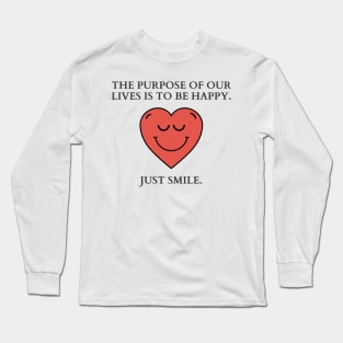 Just Smile | The purpose of our lives is to be happy Long Sleeve T-Shirt